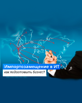 Импортозамещение в ИТ: как подготовить бизнес?
