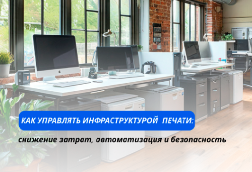 Как управлять инфраструктурой печати в больших компаниях: снижение затрат, автоматизация и безопасность